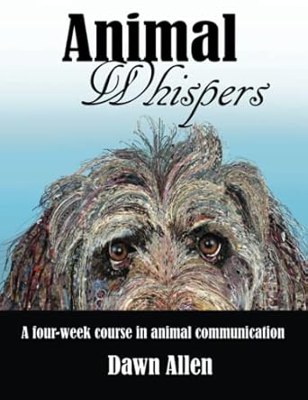 front cover of the animal whispers a four-week course in animal communication by dawn allen. has a dog with sorrowful eyes on it. 